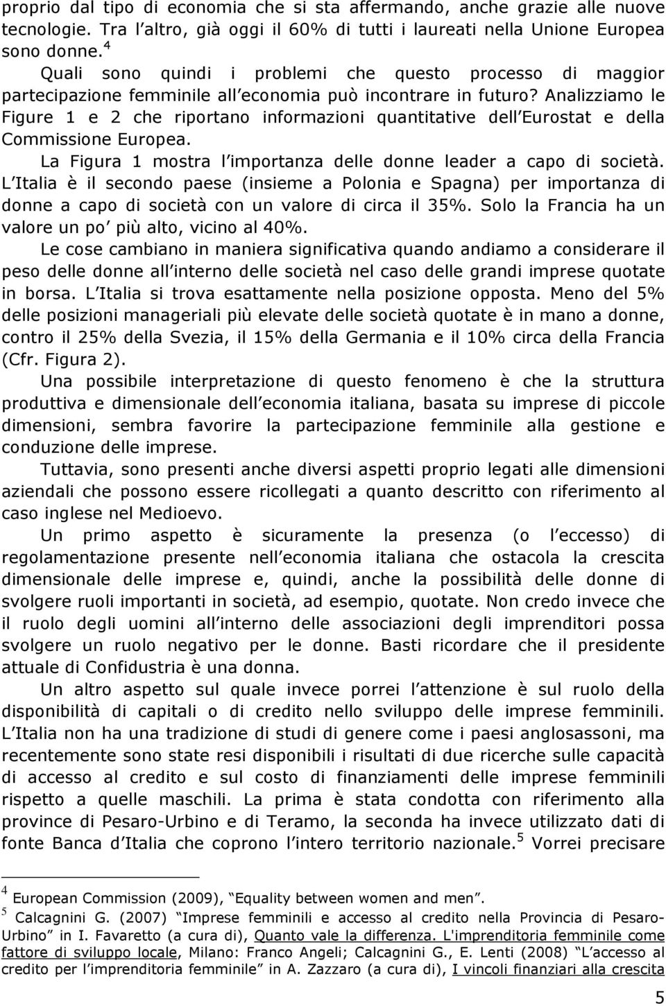 Analizziamo le Figure 1 e 2 che riportano informazioni quantitative dell Eurostat e della Commissione Europea. La Figura 1 mostra l importanza delle donne leader a capo di società.