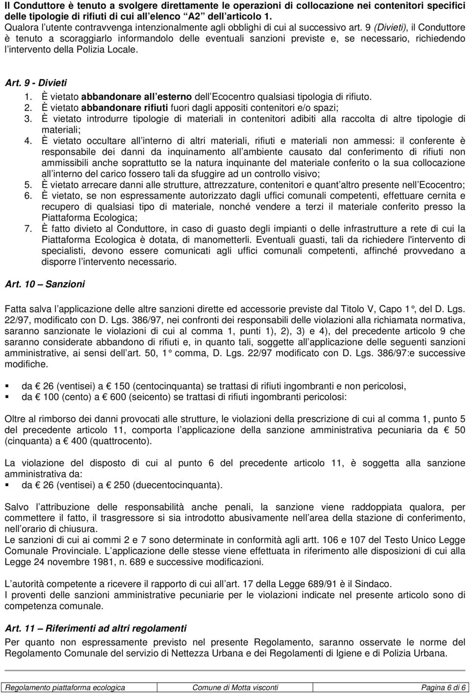 9 (Divieti), il Conduttore è tenuto a scoraggiarlo informandolo delle eventuali sanzioni previste e, se necessario, richiedendo l intervento della Polizia Locale. Art. 9 - Divieti 1.