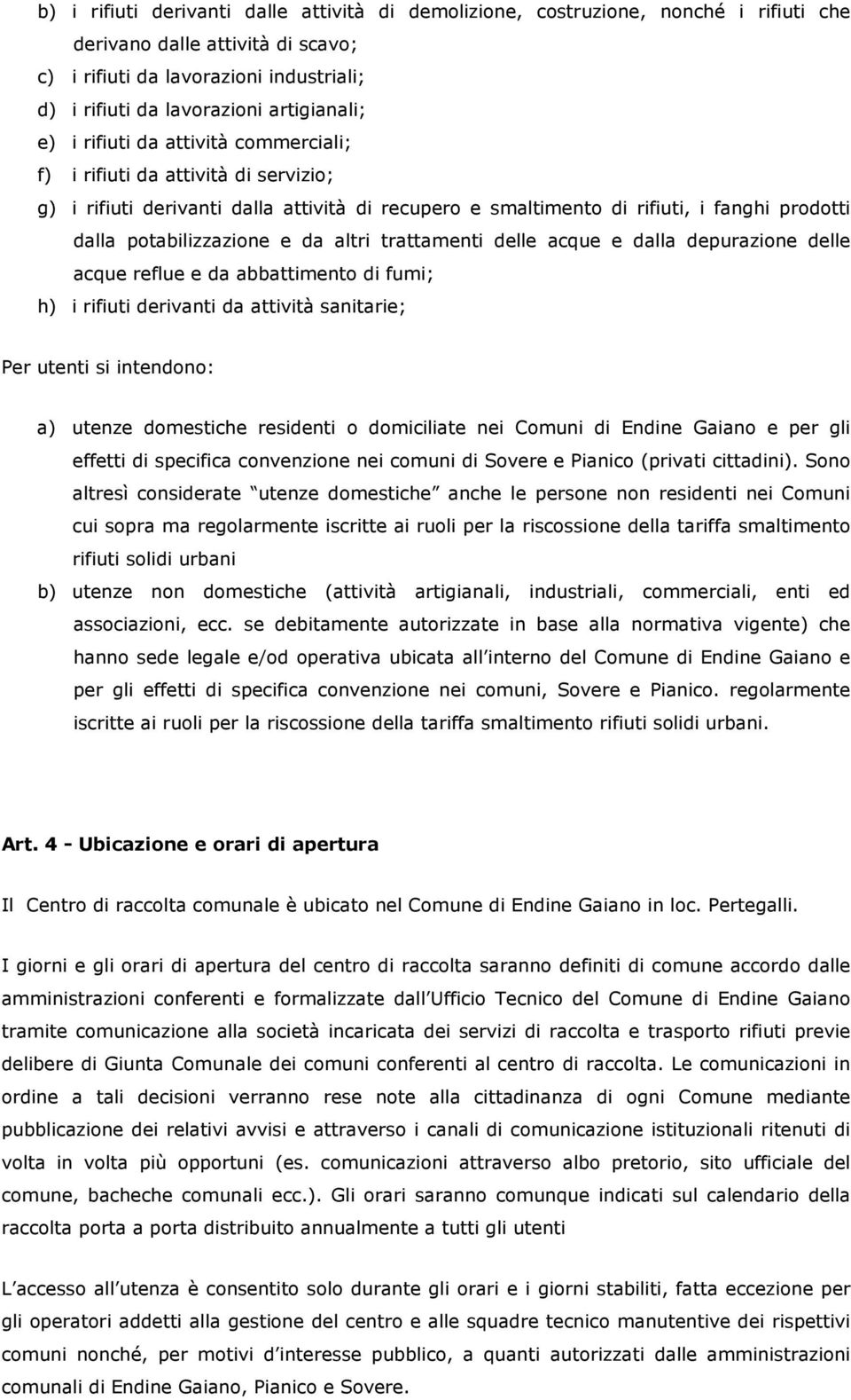 potabilizzazione e da altri trattamenti delle acque e dalla depurazione delle acque reflue e da abbattimento di fumi; h) i rifiuti derivanti da attività sanitarie; Per utenti si intendono: a) utenze