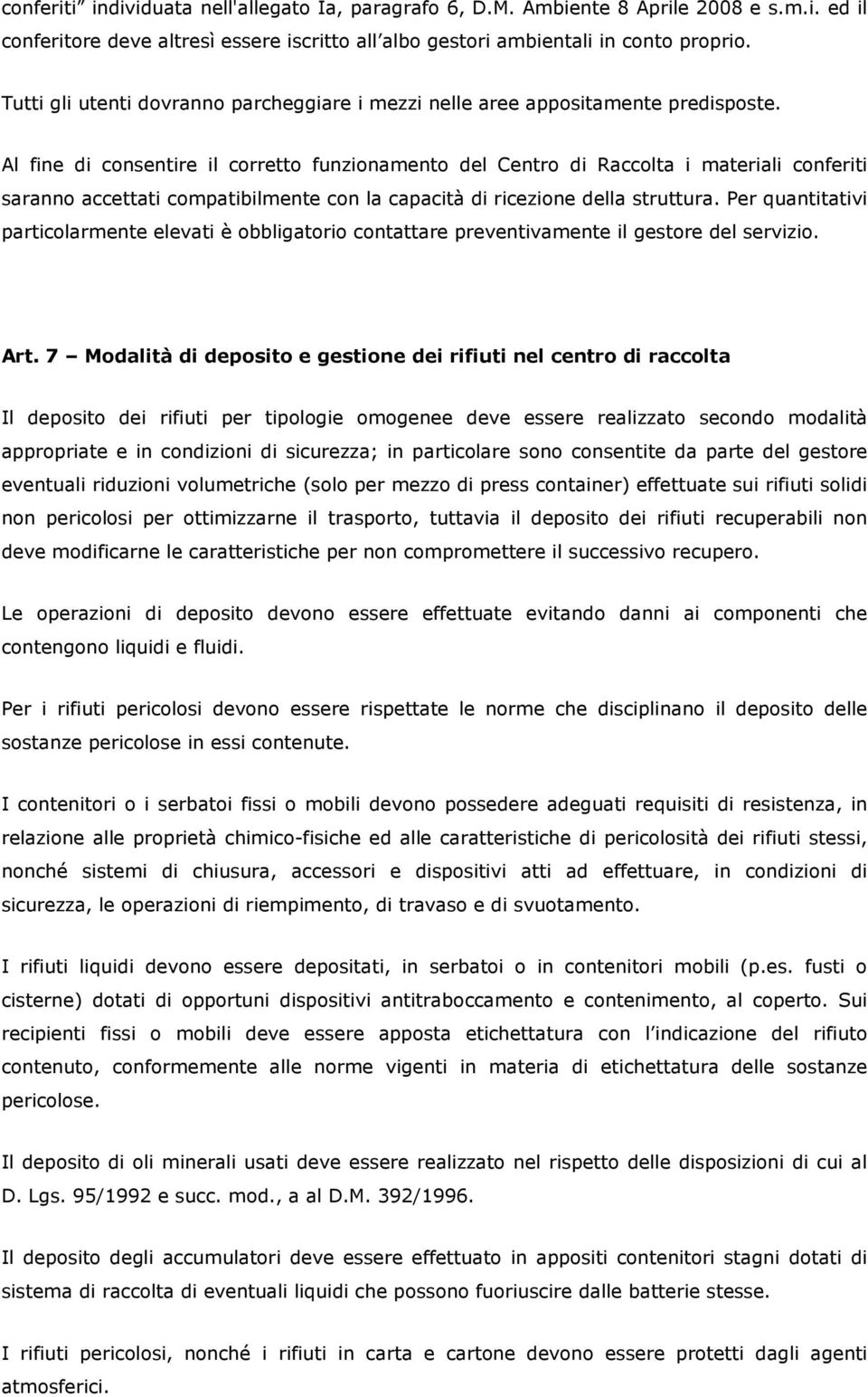 Al fine di consentire il corretto funzionamento del Centro di Raccolta i materiali conferiti saranno accettati compatibilmente con la capacità di ricezione della struttura.