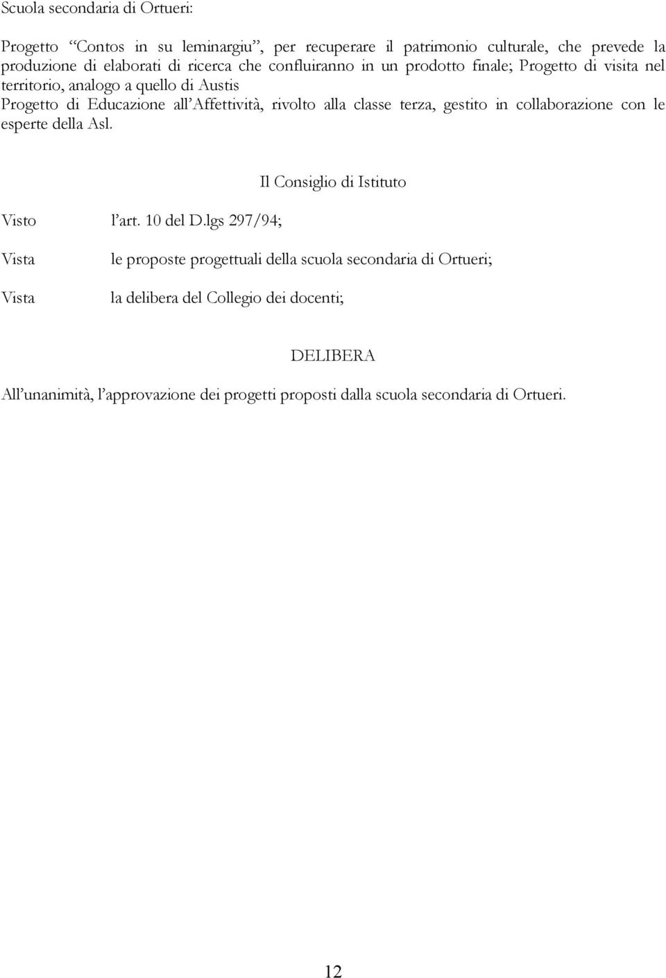 Progetto di Educazione all Affettività, rivolto alla classe terza, gestito in collaborazione con le esperte della Asl.