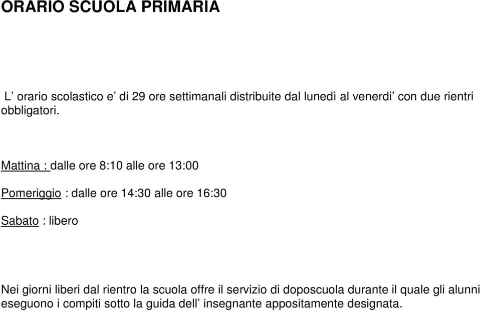 Mattina : dalle ore 8:10 alle ore 13:00 Pomeriggio : dalle ore 14:30 alle ore 16:30 Sabato : libero