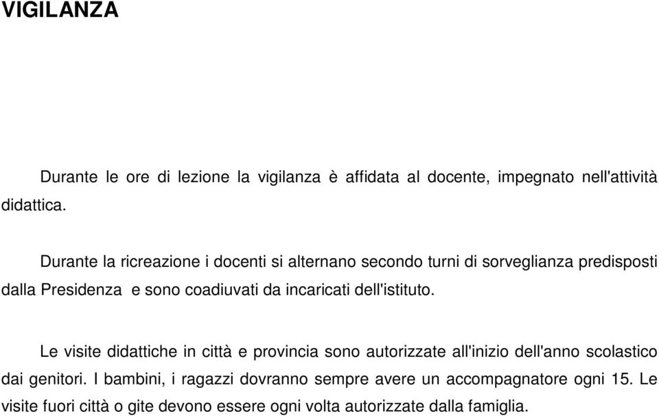 alternano secondo turni di sorveglianza predisposti dalla Presidenza e sono coadiuvati da incaricati dell'istituto.