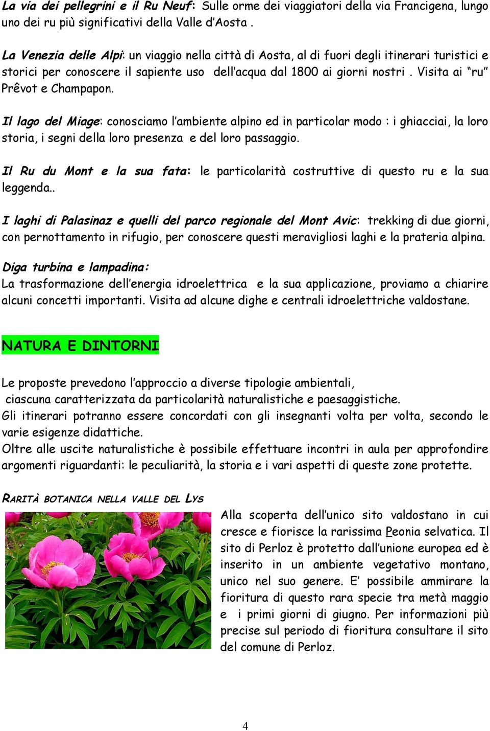 Visita ai ru Prêvot e Champapon. Il lago del Miage: conosciamo l ambiente alpino ed in particolar modo : i ghiacciai, la loro storia, i segni della loro presenza e del loro passaggio.