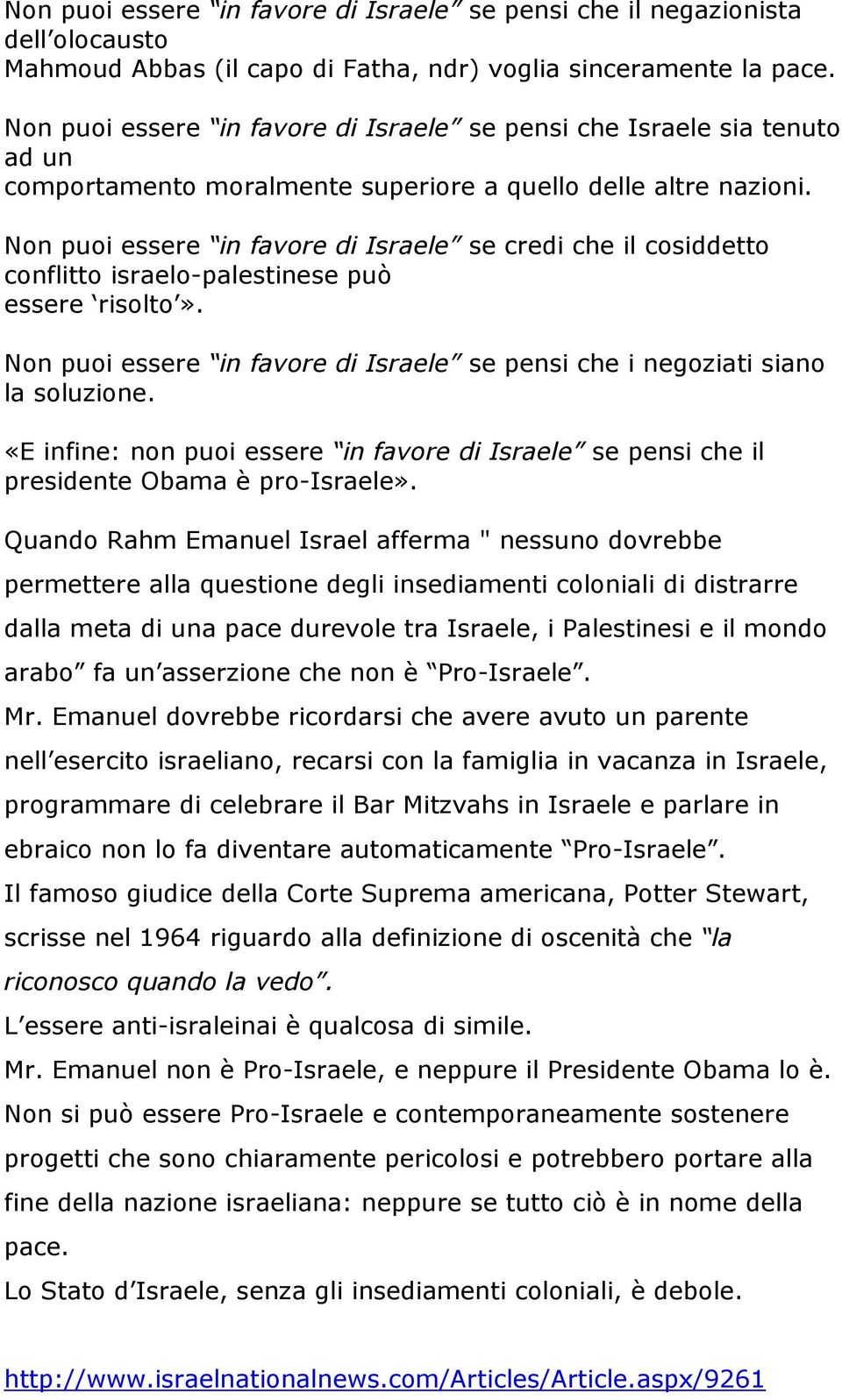 Non puoi essere in favore di Israele se credi che il cosiddetto conflitto israelo-palestinese può essere risolto». Non puoi essere in favore di Israele se pensi che i negoziati siano la soluzione.