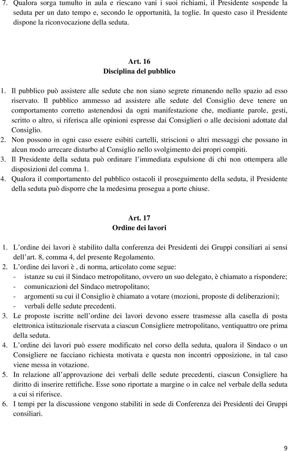 Il pubblico può assistere alle sedute che non siano segrete rimanendo nello spazio ad esso riservato.