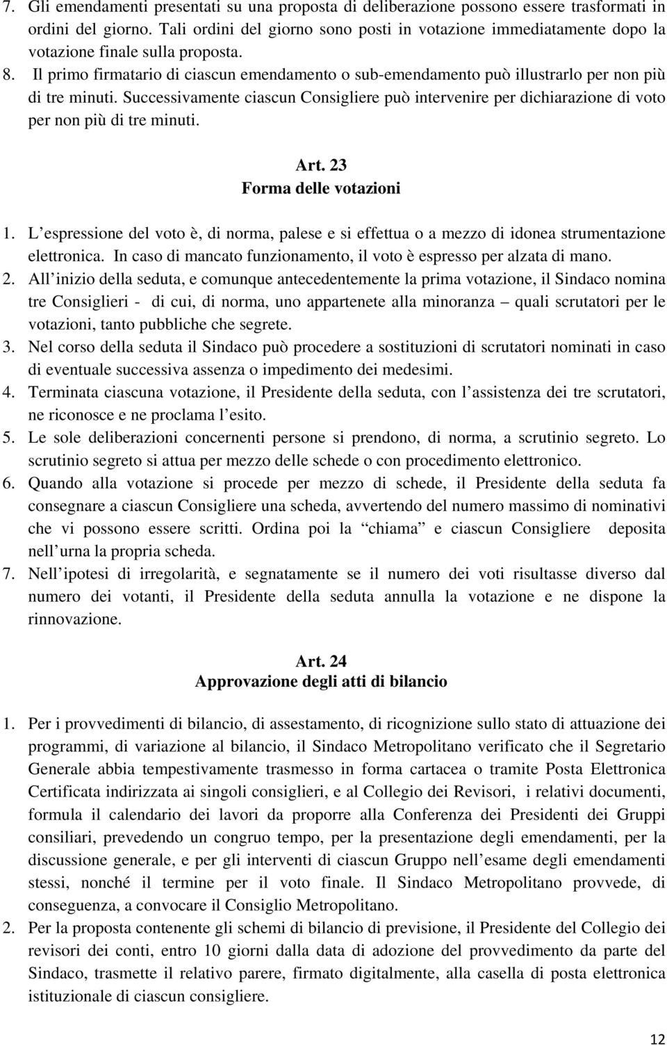 Il primo firmatario di ciascun emendamento o sub-emendamento può illustrarlo per non più di tre minuti.