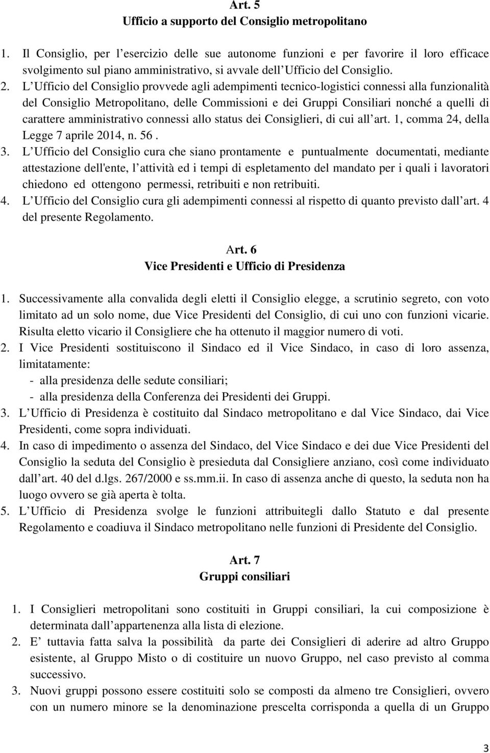 L Ufficio del Consiglio provvede agli adempimenti tecnico-logistici connessi alla funzionalità del Consiglio Metropolitano, delle Commissioni e dei Gruppi Consiliari nonché a quelli di carattere