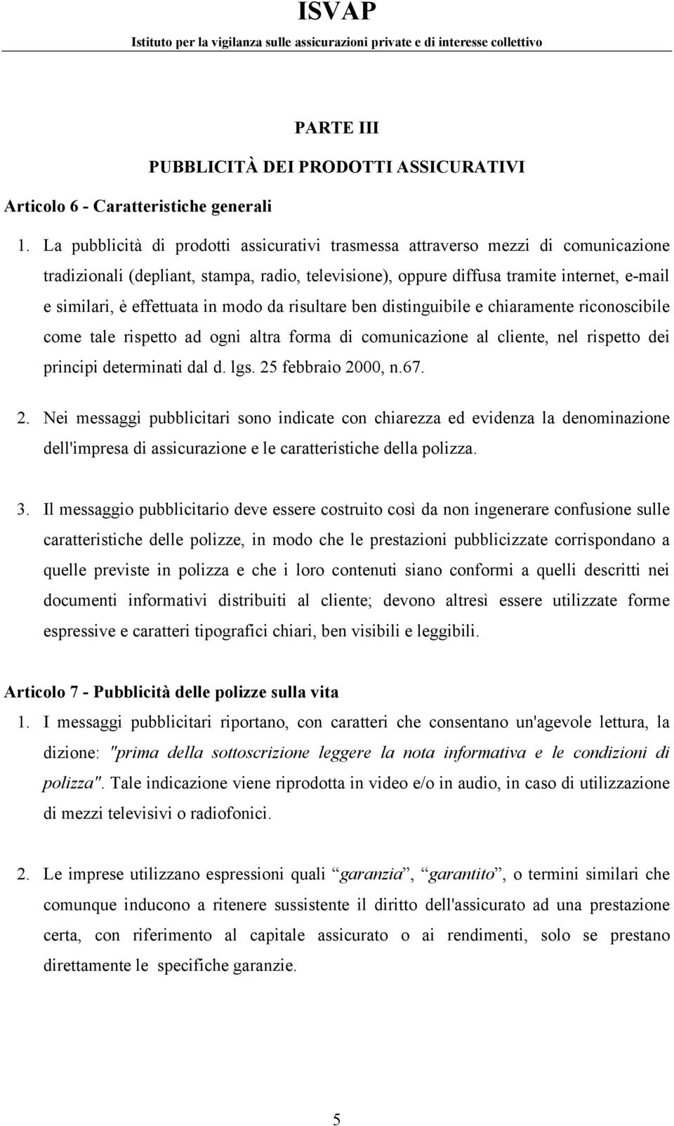 effettuata in modo da risultare ben distinguibile e chiaramente riconoscibile come tale rispetto ad ogni altra forma di comunicazione al cliente, nel rispetto dei principi determinati dal d. lgs.