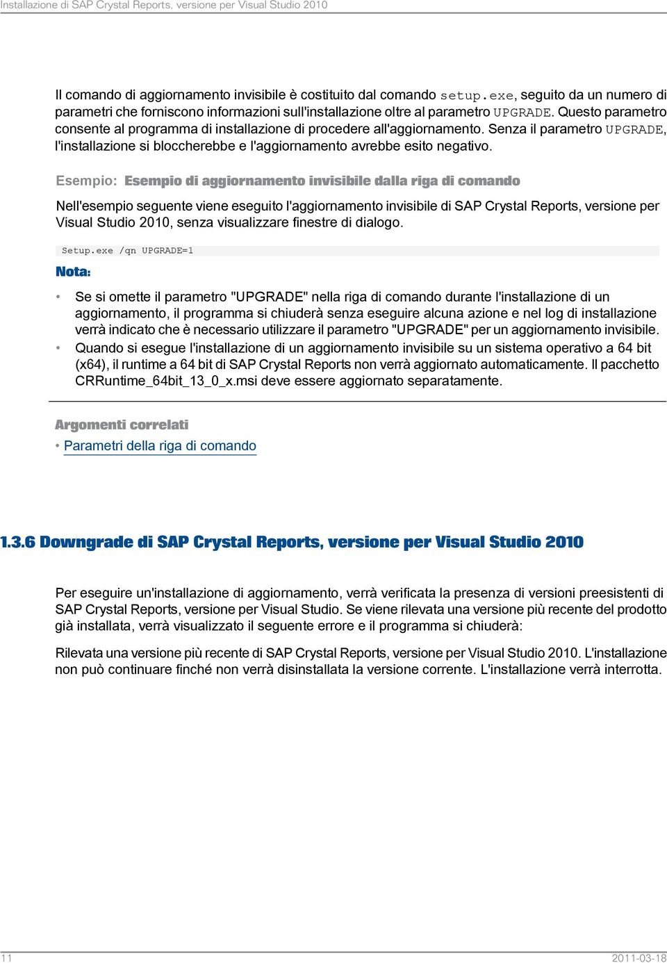 Questo parametro consente al programma di installazione di procedere all'aggiornamento. Senza il parametro UPGRADE, l'installazione si bloccherebbe e l'aggiornamento avrebbe esito negativo.