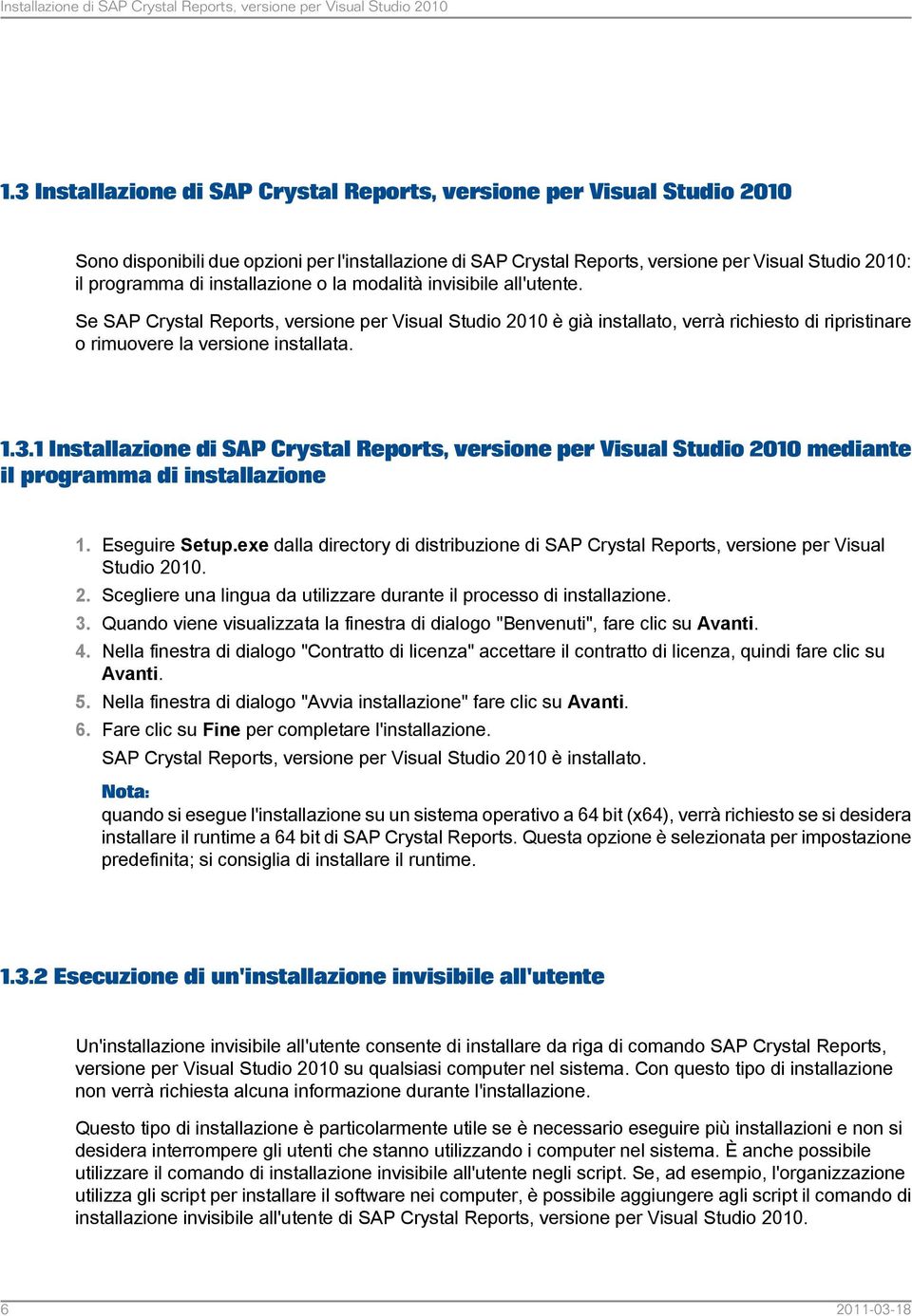 installazione o la modalità invisibile all'utente. Se SAP Crystal Reports, versione per Visual Studio 2010 è già installato, verrà richiesto di ripristinare o rimuovere la versione installata. 1.3.