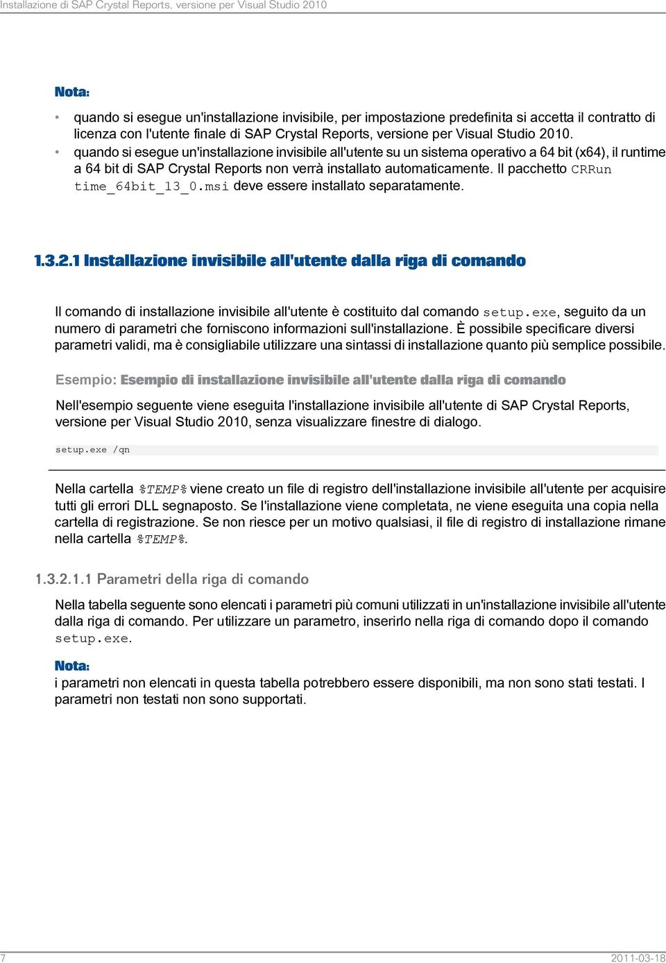 quando si esegue un'installazione invisibile all'utente su un sistema operativo a 64 bit (x64), il runtime a 64 bit di SAP Crystal Reports non verrà installato automaticamente.