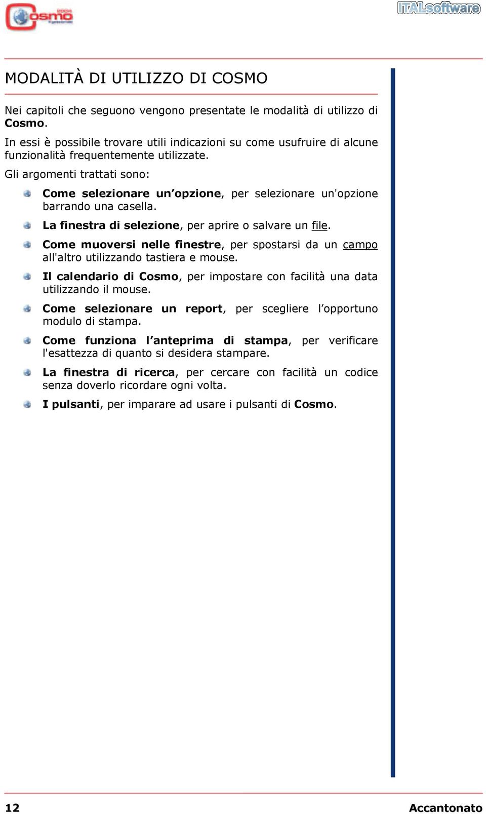 Gli argomenti trattati sono: Come selezionare un opzione, per selezionare un'opzione barrando una casella. La finestra di selezione, per aprire o salvare un file.