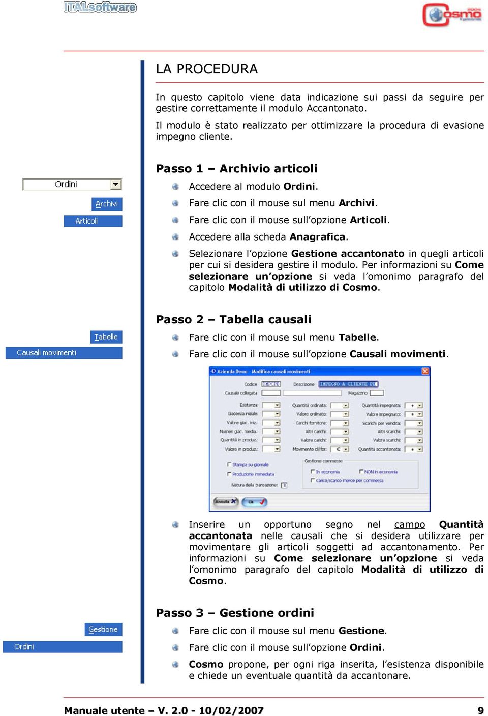 Fare clic con il mouse sull opzione Articoli. Accedere alla scheda Anagrafica. Selezionare l opzione Gestione accantonato in quegli articoli per cui si desidera gestire il modulo.