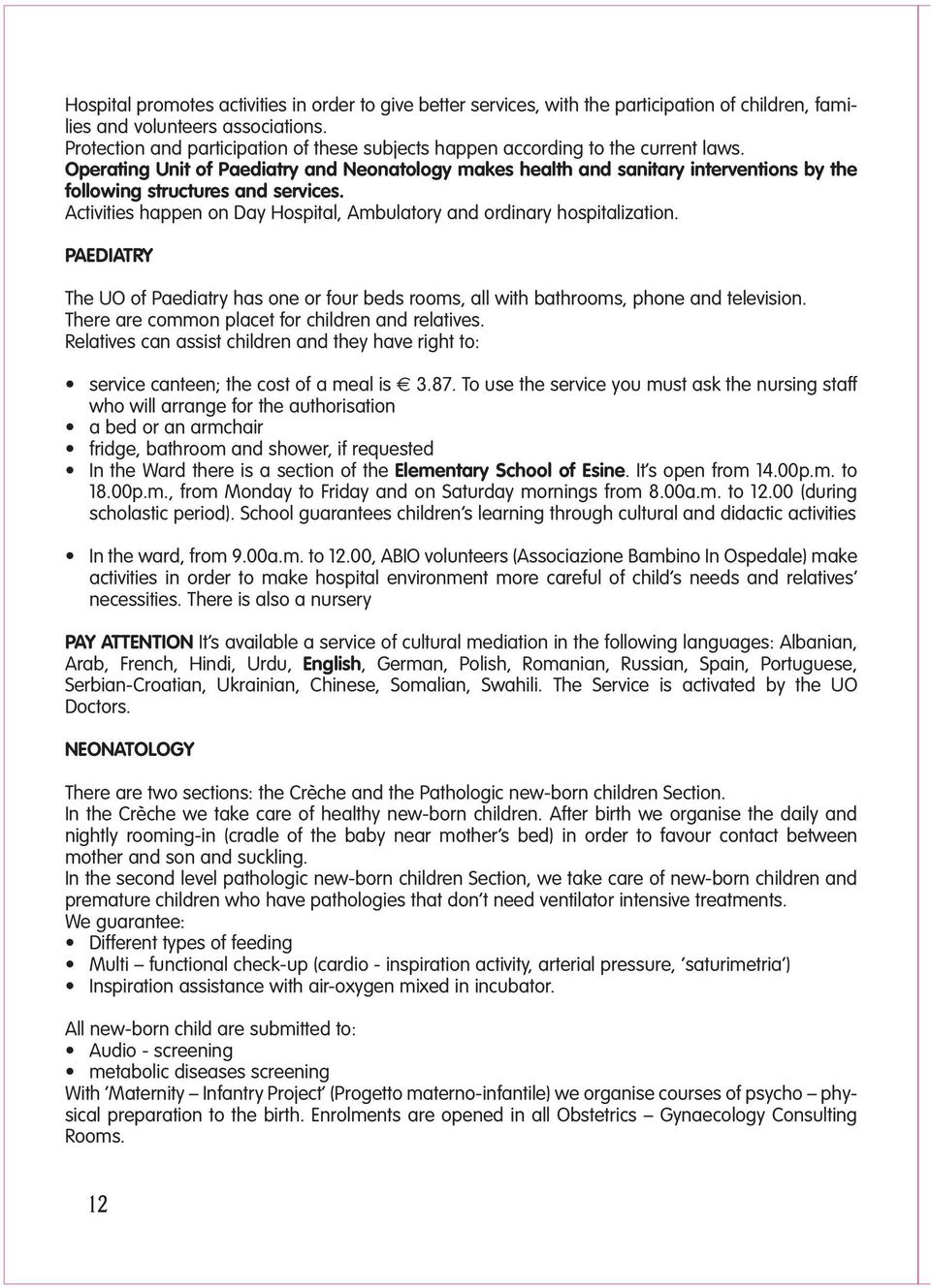 Operating Unit of Paediatry and Neonatology makes health and sanitary interventions by the following structures and services.