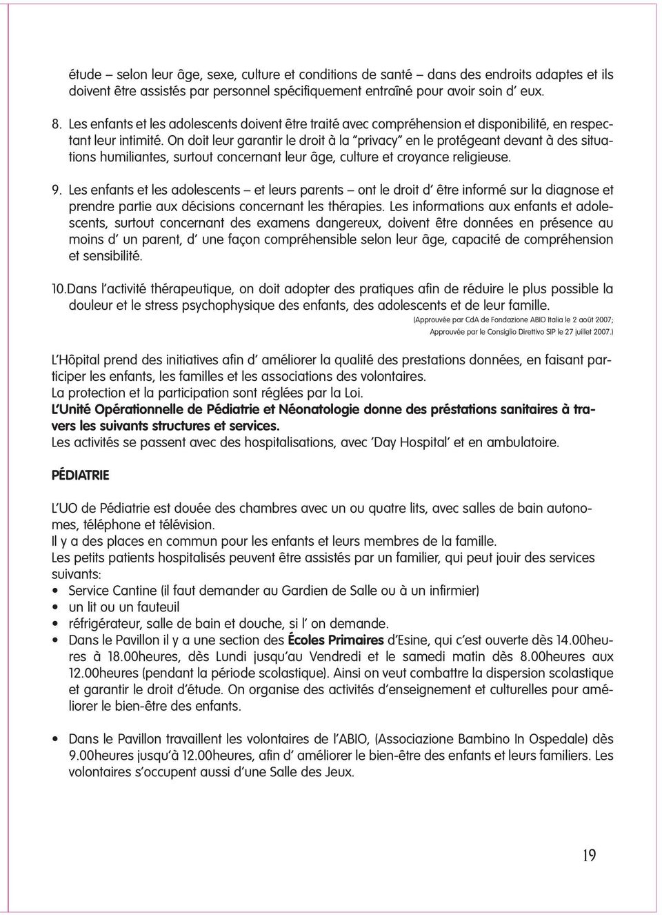 On doit leur garantir le droit à la privacy en le protégeant devant à des situations humiliantes, surtout concernant leur âge, culture et croyance religieuse. 9.