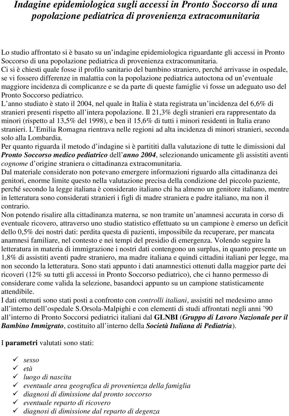 Ci si è chiesti quale fosse il profilo sanitario del bambino straniero, perché arrivasse in ospedale, se vi fossero differenze in malattia con la popolazione pediatrica autoctona od un eventuale