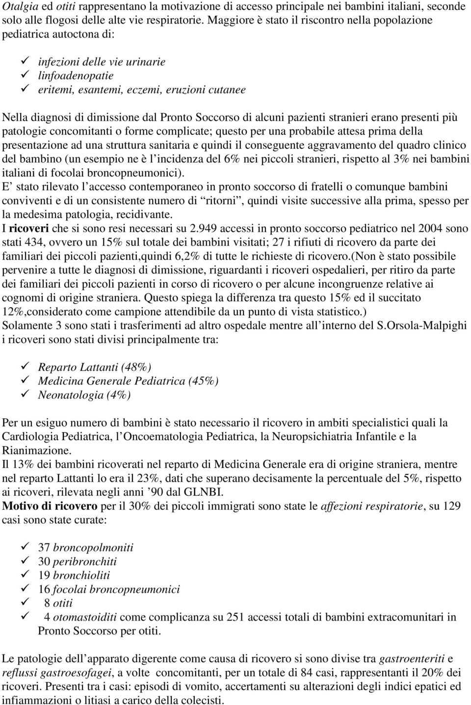 Pronto Soccorso di alcuni pazienti stranieri erano presenti più patologie concomitanti o forme complicate; questo per una probabile attesa prima della presentazione ad una struttura sanitaria e