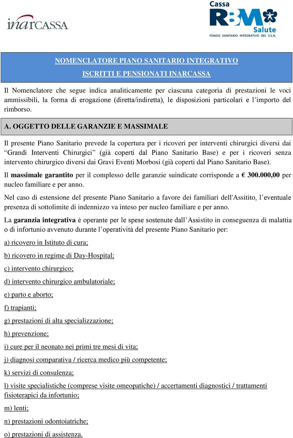 OGGETTO DELLE GARANZIE E MASSIMALE Il presente Piano Sanitario prevede la copertura per i ricoveri per interventi chirurgici diversi dai Grandi Interventi Chirurgici (già coperti dal Piano Sanitario