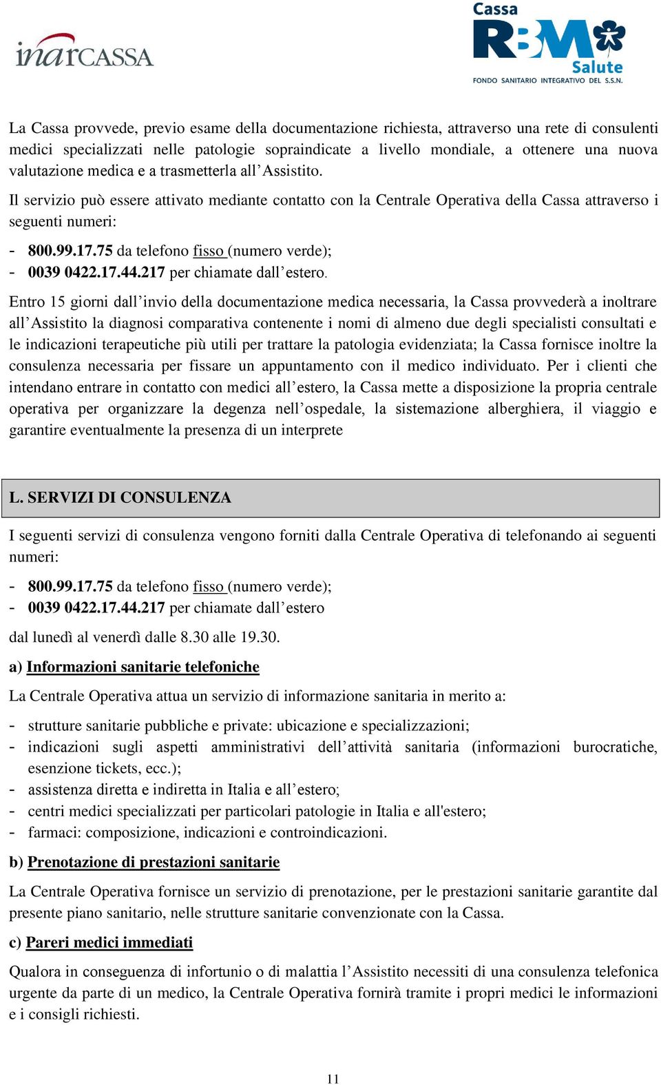 75 da telefono fisso (numero verde); - 0039 0422.17.44.217 per chiamate dall estero.