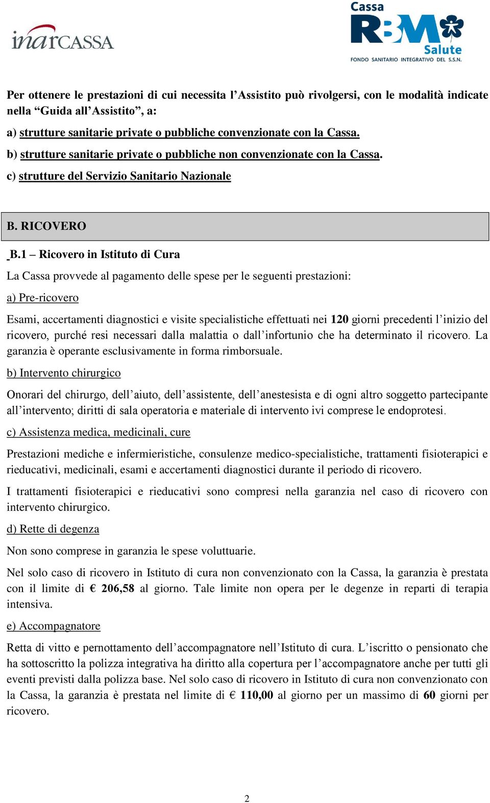 1 Ricovero in Istituto di Cura La Cassa provvede al pagamento delle spese per le seguenti prestazioni: a) Pre-ricovero Esami, accertamenti diagnostici e visite specialistiche effettuati nei 120