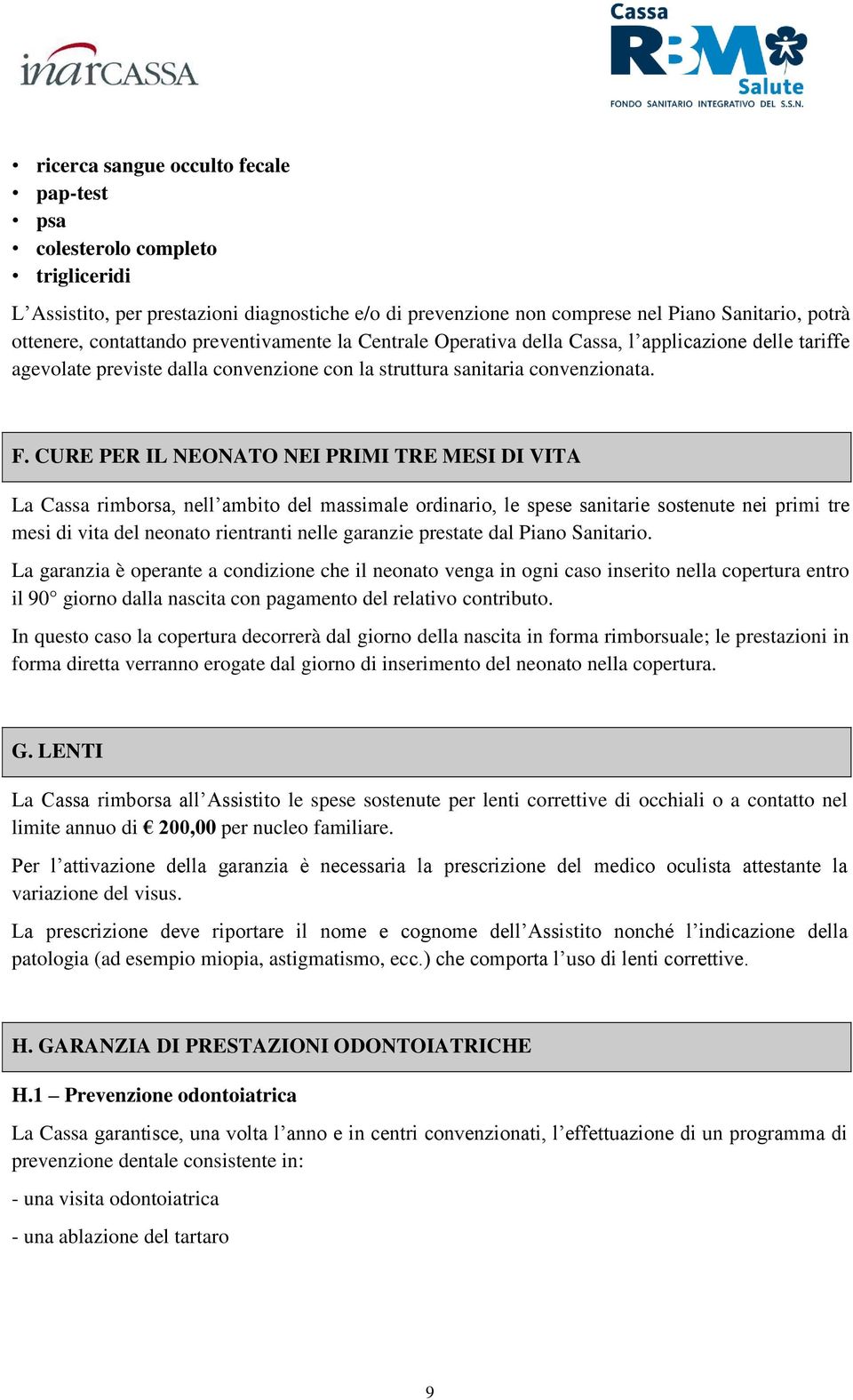 CURE PER IL NEONATO NEI PRIMI TRE MESI DI VITA La Cassa rimborsa, nell ambito del massimale ordinario, le spese sanitarie sostenute nei primi tre mesi di vita del neonato rientranti nelle garanzie