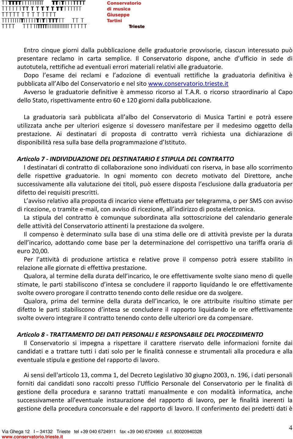 Dopo l esame dei reclami e l adozione di eventuali rettifiche la graduatoria definitiva è pubblicata all Albo del Conservatorio e nel sito Avverso le graduatorie definitive è ammesso ricorso al T.A.R.