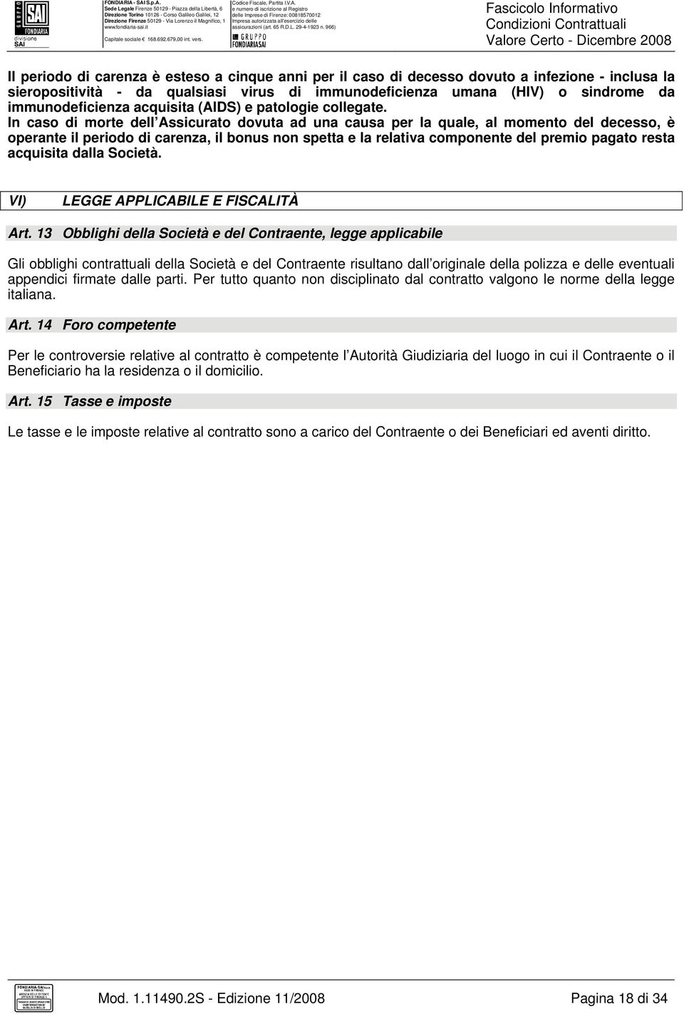 In caso di morte dell Assicurato dovuta ad una causa per la quale, al momento del decesso, è operante il periodo di carenza, il bonus non spetta e la relativa componente del premio pagato resta