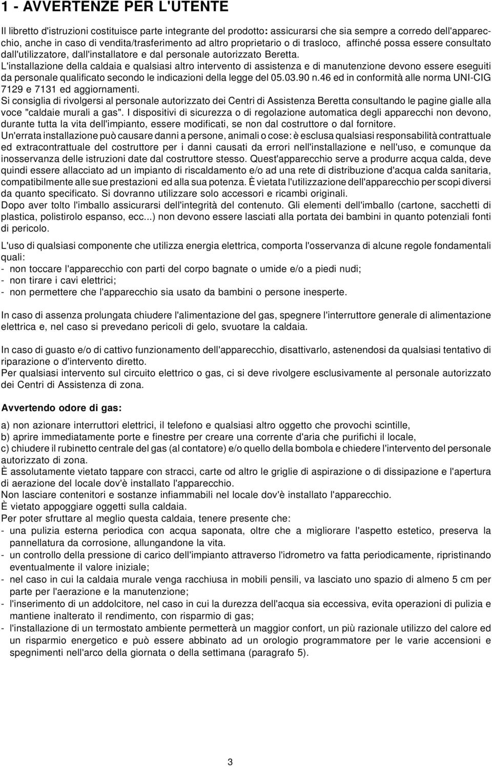 L'installazione della caldaia e qualsiasi altro intervento di assistenza e di manutenzione devono essere eseguiti da personale qualificato secondo le indicazioni della legge del 05.03.90 n.