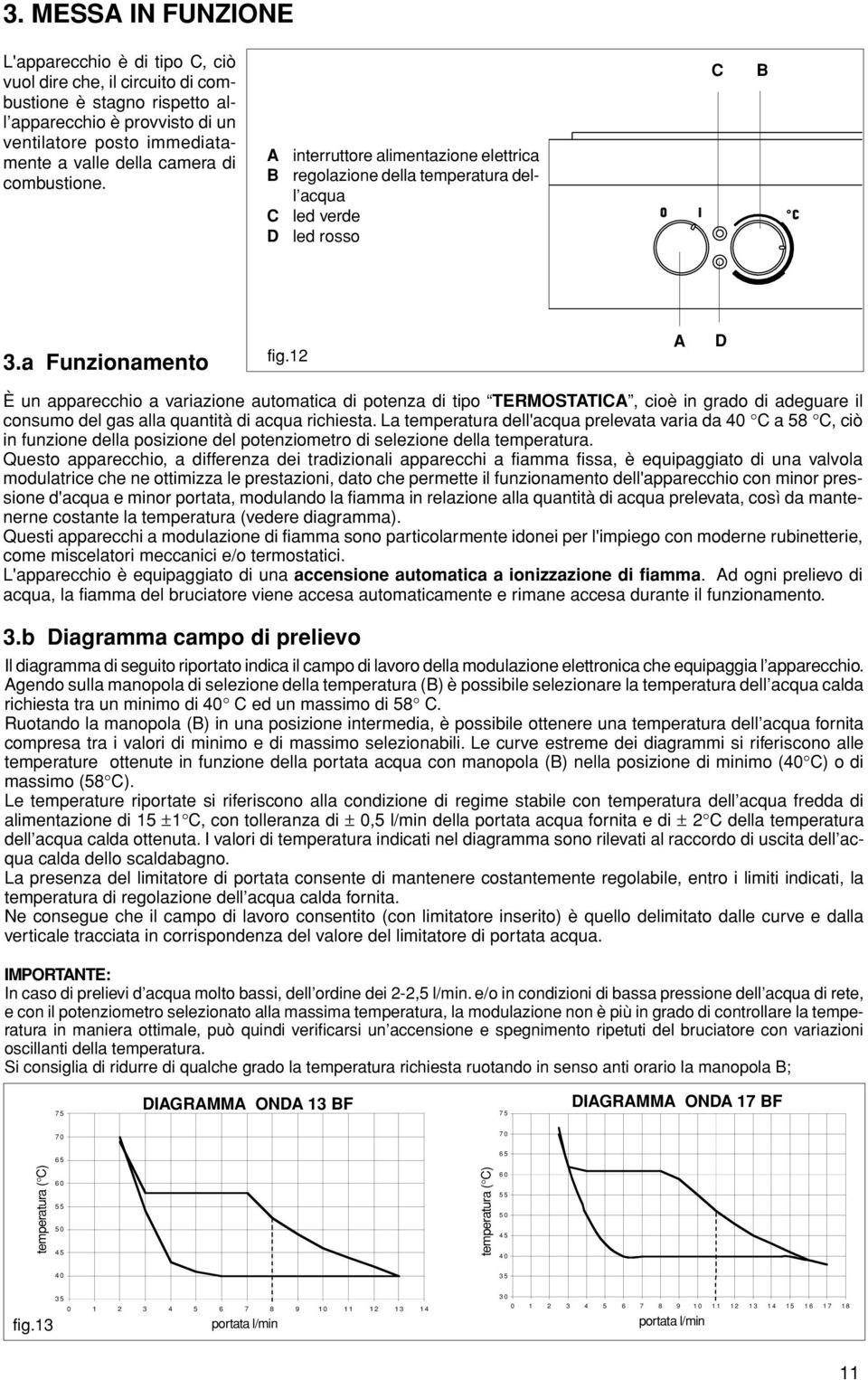 12 A D È un apparecchio a variazione automatica di potenza di tipo TERMOSTATICA, cioè in grado di adeguare il consumo del gas alla quantità di acqua richiesta.