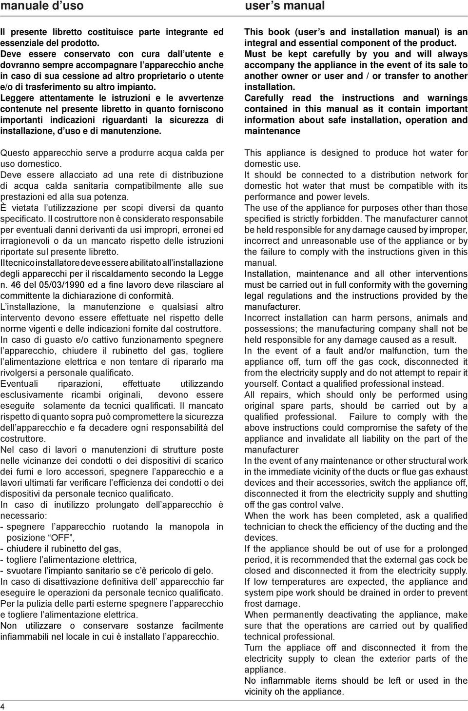 Leggere attentamente le istruzioni e le avvertenze contenute nel presente libretto in quanto forniscono importanti indicazioni riguardanti la sicurezza di installazione, d uso e di manutenzione.