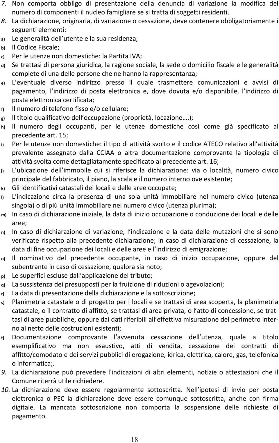 non domestiche: la Partita IVA; d) Se trattasi di persona giuridica, la ragione sociale, la sede o domicilio fiscale e le generalità complete di una delle persone che ne hanno la rappresentanza; e) L