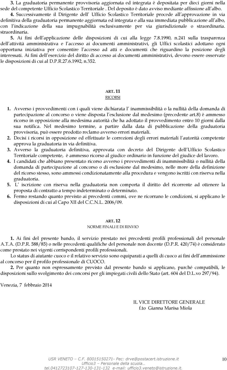 Successivamente il Dirigente dell Ufficio Scolastico Territoriale procede all approvazione in via definitiva della graduatoria permanente aggiornata ed integrata e alla sua immediata pubblicazione