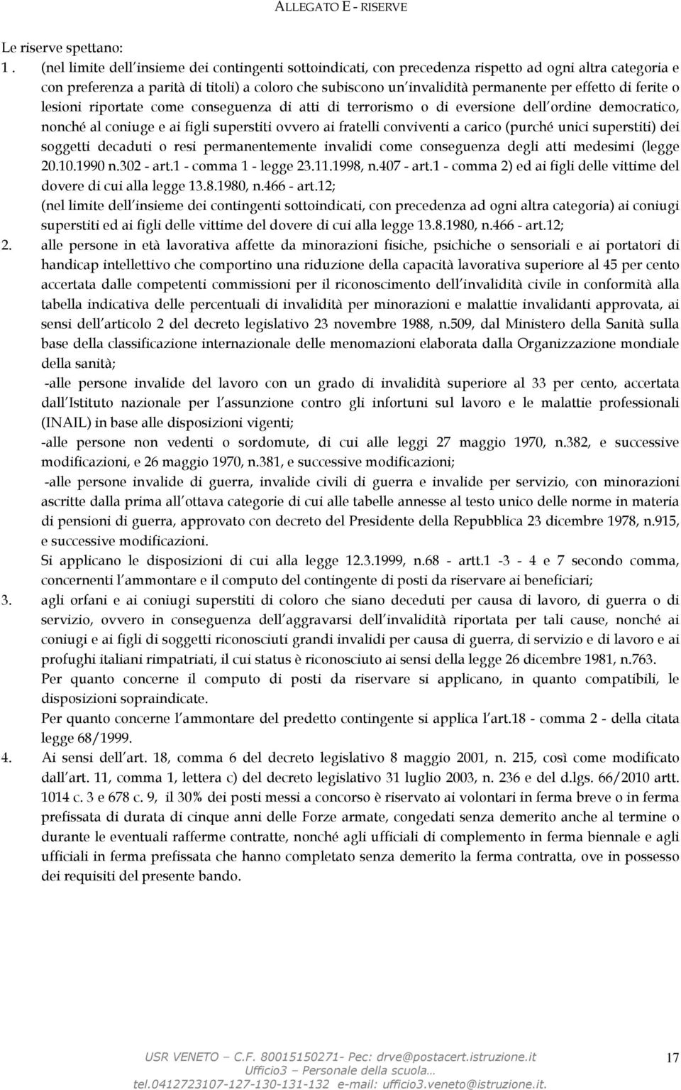 effetto di ferite o lesioni riportate come conseguenza di atti di terrorismo o di eversione dell ordine democratico, nonché al coniuge e ai figli superstiti ovvero ai fratelli conviventi a carico