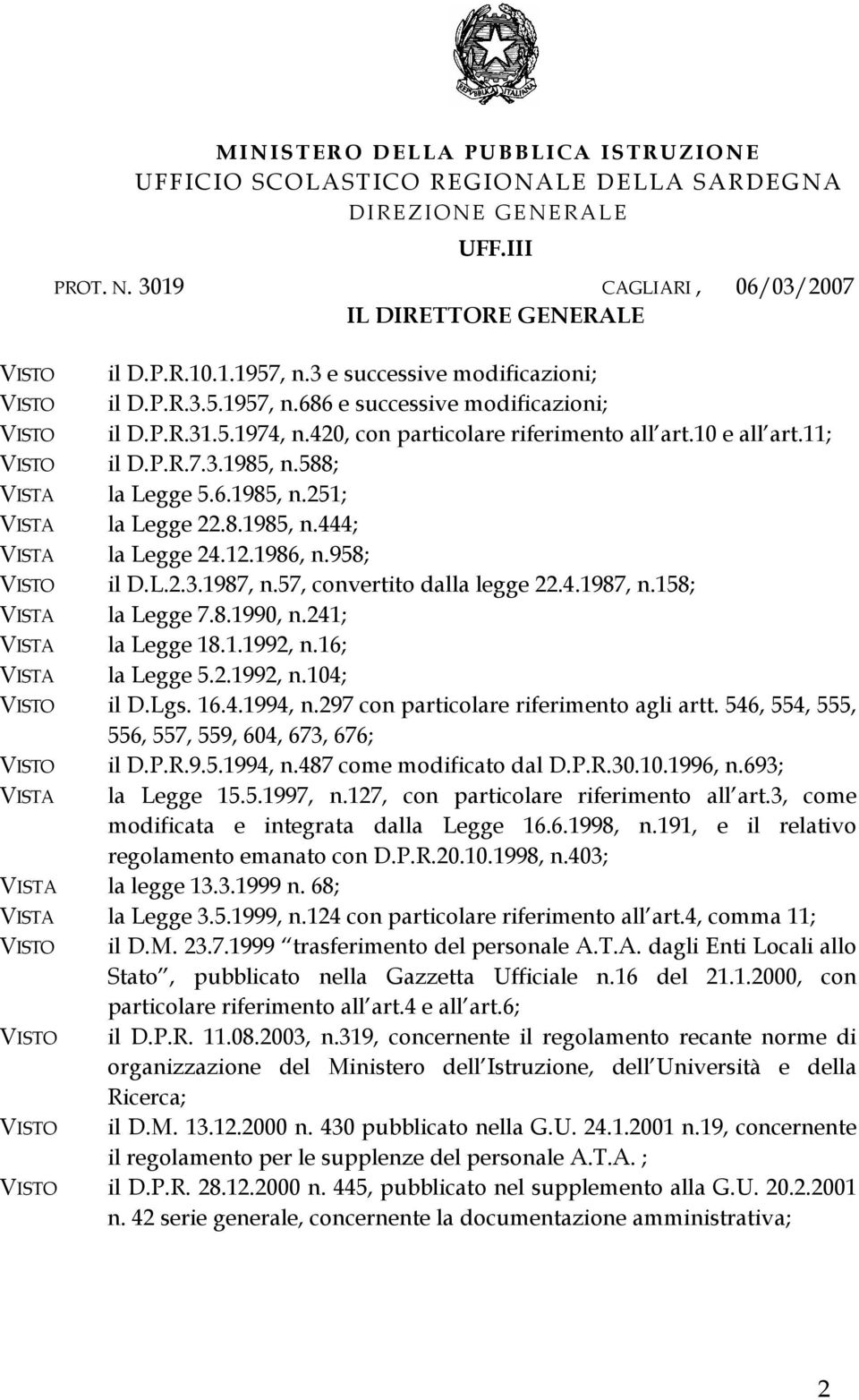 588; VISTA la Legge 5.6.1985, n.251; VISTA la Legge 22.8.1985, n.444; VISTA la Legge 24.12.1986, n.958; VISTO il D.L.2.3.1987, n.57, convertito dalla legge 22.4.1987, n.158; VISTA la Legge 7.8.1990, n.