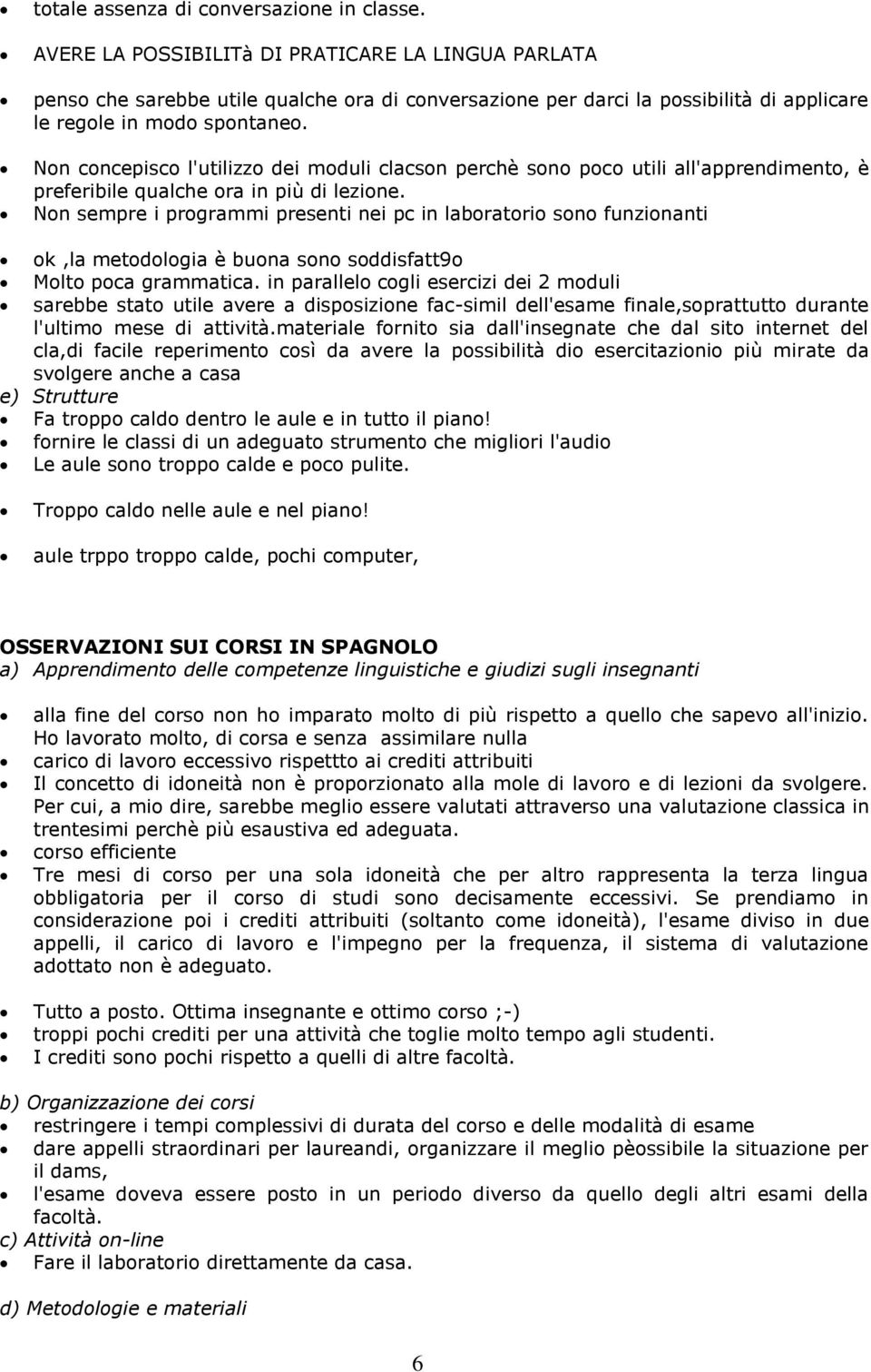 Non concepisco l'utilizzo dei moduli clacson perchè sono poco utili all'apprendimento, è preferibile qualche ora in più di lezione.