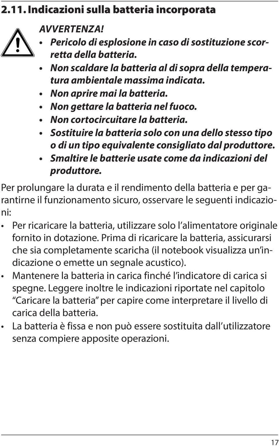 Sostituire la batteria solo con una dello stesso tipo o di un tipo equivalente consigliato dal produttore. Smaltire le batterie usate come da indicazioni del produttore.