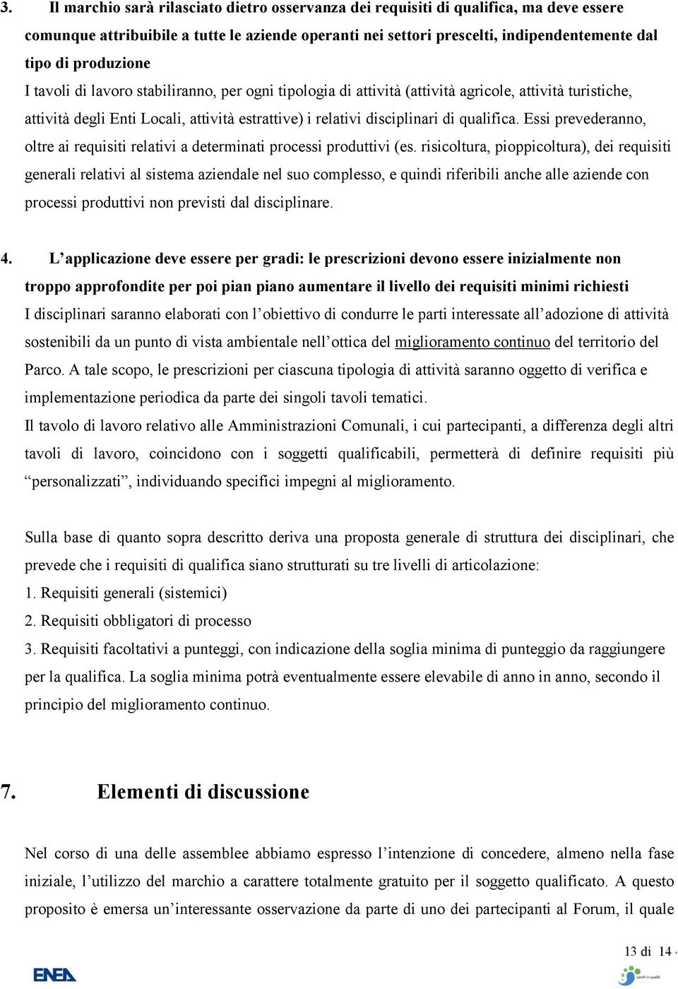 qualifica. Essi prevederanno, oltre ai requisiti relativi a determinati processi produttivi (es.