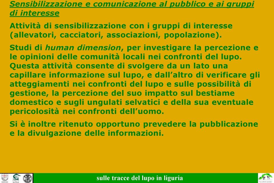 Questa attività consente di svolgere da un lato una capillare informazione sul lupo, e dall altro di verificare gli atteggiamenti nei confronti del lupo e sulle possibilità di