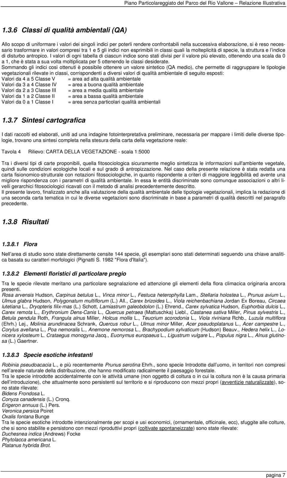 I valori di ogni tabella di ciascun indice sono stati divisi per il valore più elevato, ottenendo una scala da 0 a 1, che è stata a sua volta moltiplicata per 5 ottenendo le classi desiderate.