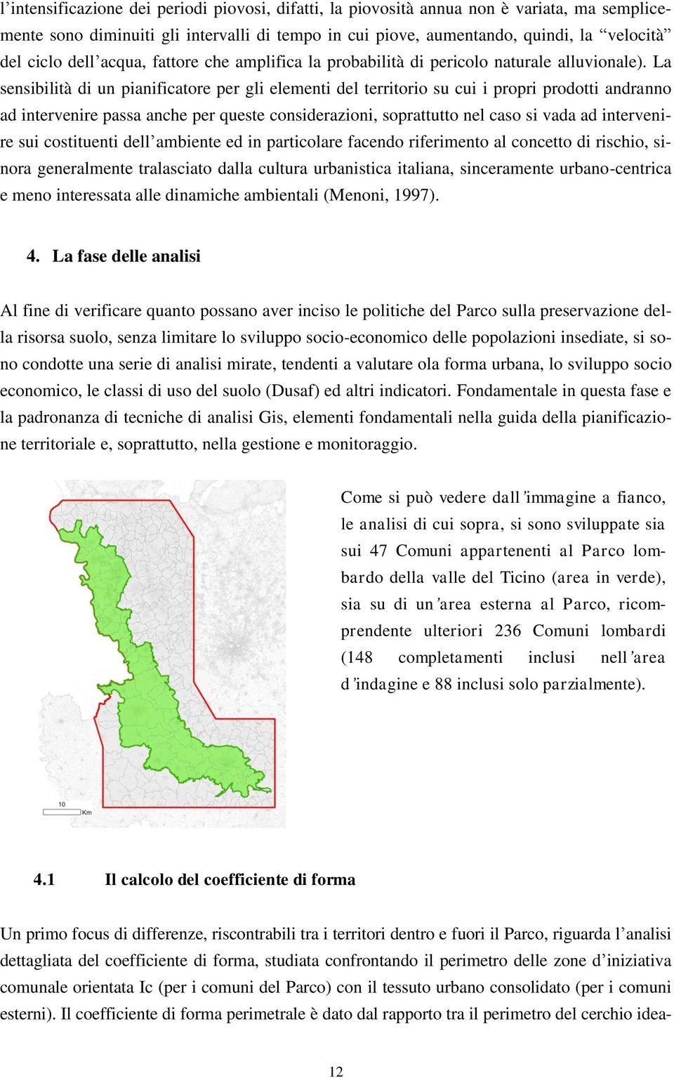 La sensibilità di un pianificatore per gli elementi del territorio su cui i propri prodotti andranno ad intervenire passa anche per queste considerazioni, soprattutto nel caso si vada ad intervenire