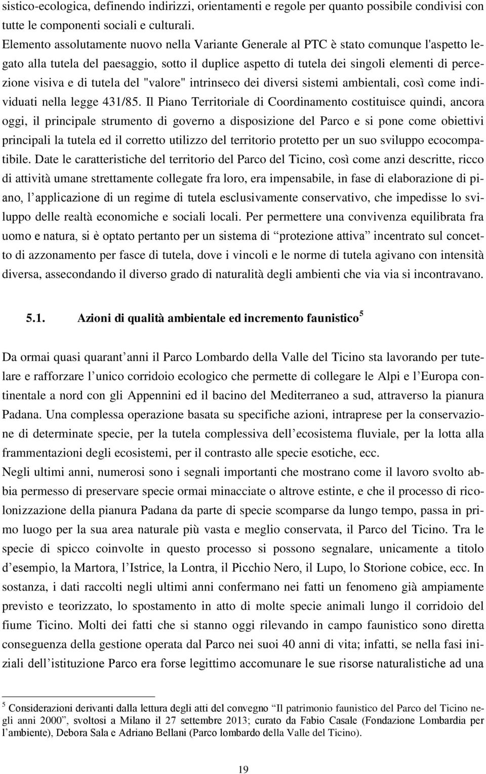 di tutela del "valore" intrinseco dei diversi sistemi ambientali, così come individuati nella legge 431/85.