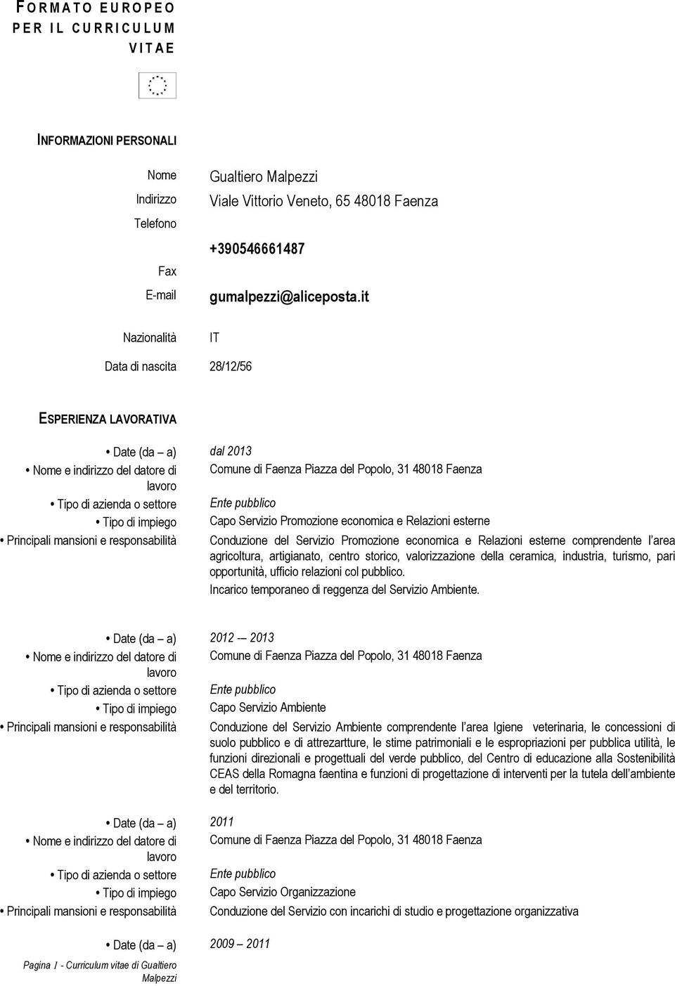 it Nazionalità IT Data di nascita 28/12/56 ESPERIENZA LAVORATIVA Date (da a) dal 2013 Tipo di impiego Capo Servizio Promozione economica e Relazioni esterne Principali mansioni e responsabilità