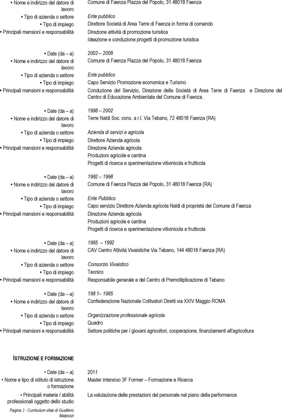 Promozione economica e Turismo Principali mansioni e responsabilità Conduzione del Servizio, Direzione della Società di Area Terre di Faenza e Direzione del Centro di Educazione Ambientale del Comune