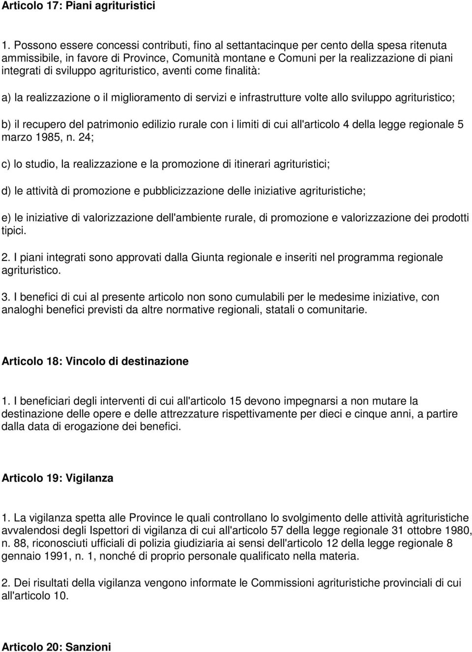 sviluppo agrituristico, aventi come finalità: a) la realizzazione o il miglioramento di servizi e infrastrutture volte allo sviluppo agrituristico; b) il recupero del patrimonio edilizio rurale con i