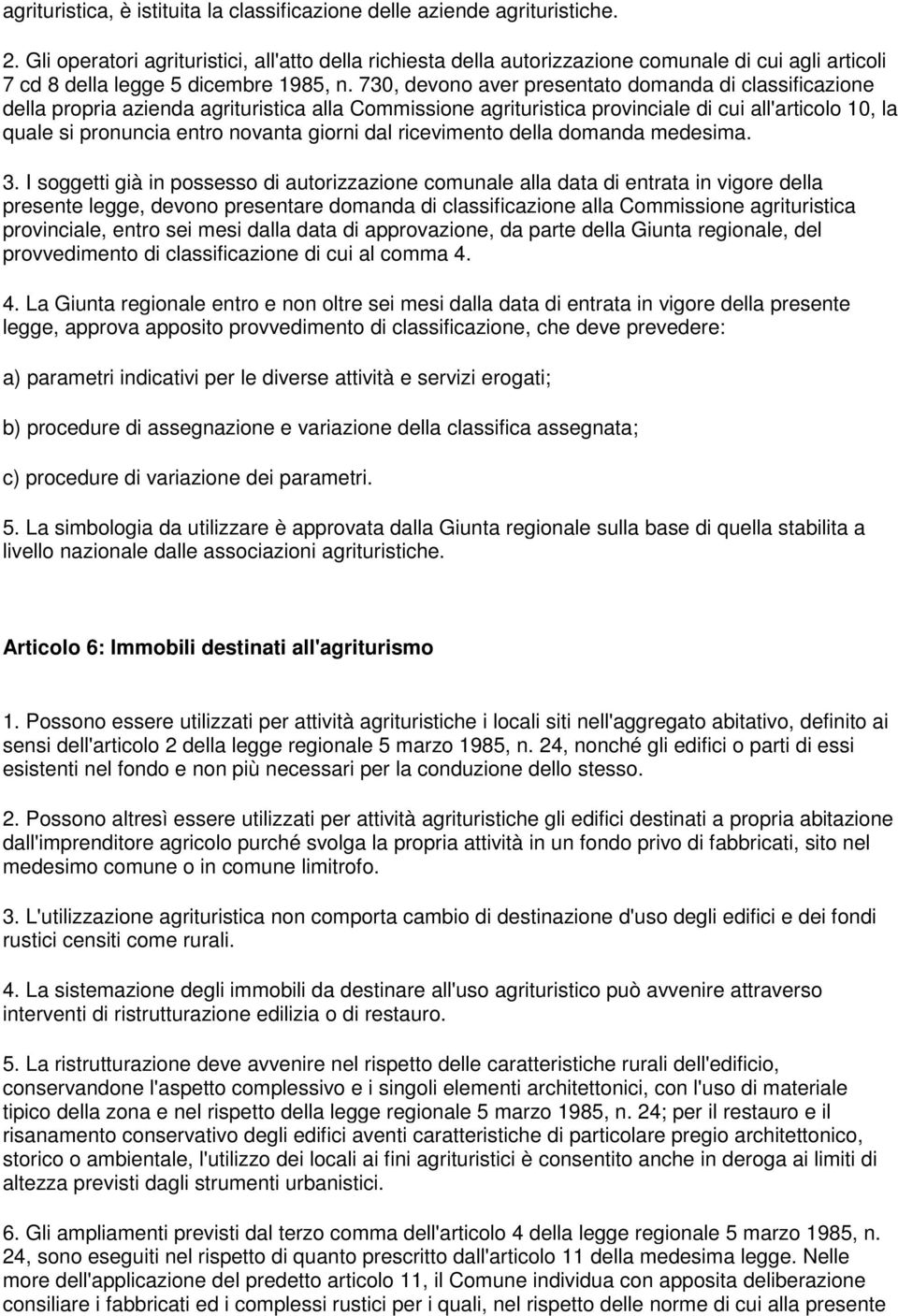 730, devono aver presentato domanda di classificazione della propria azienda agrituristica alla Commissione agrituristica provinciale di cui all'articolo 10, la quale si pronuncia entro novanta