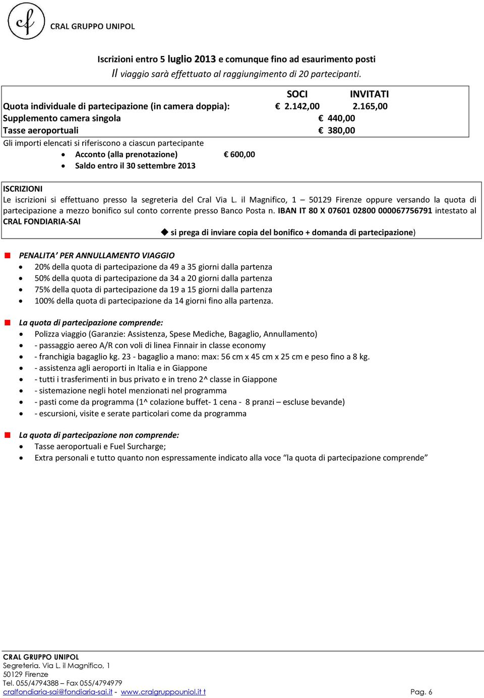 165,00 Supplemento camera singola 440,00 Tasse aeroportuali 380,00 Gli importi elencati si riferiscono a ciascun partecipante Acconto (alla prenotazione) 600,00 Saldo entro il 30 settembre 2013