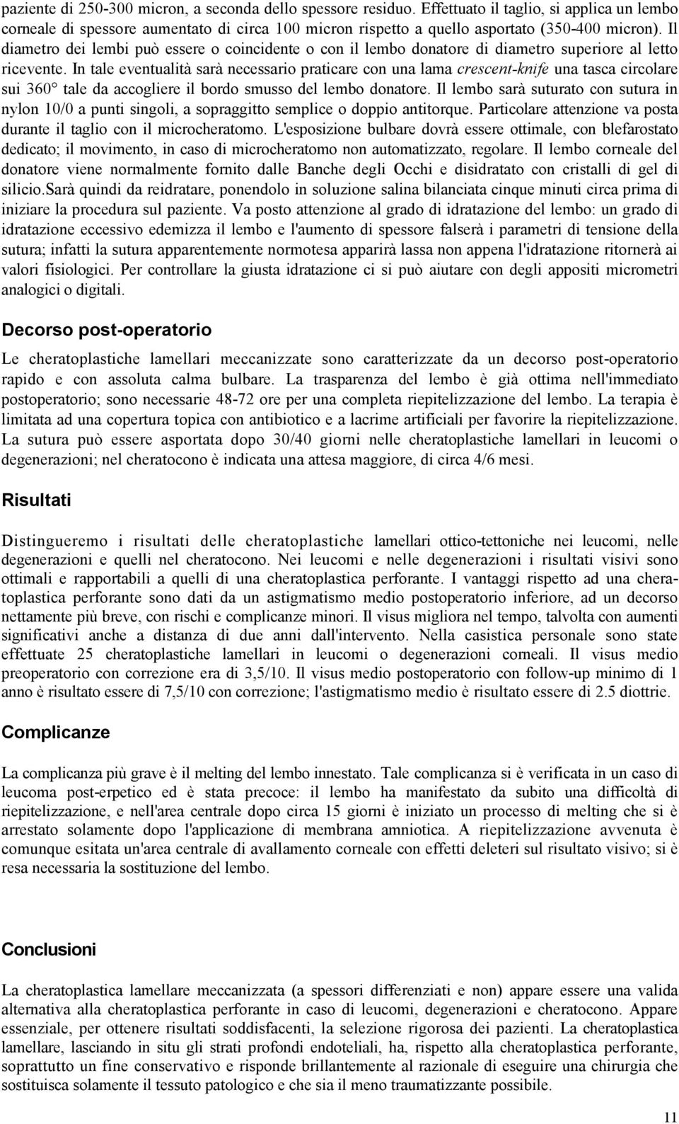 In tale eventualità sarà necessario praticare con una lama crescent-knife una tasca circolare sui 360 tale da accogliere il bordo smusso del lembo donatore.