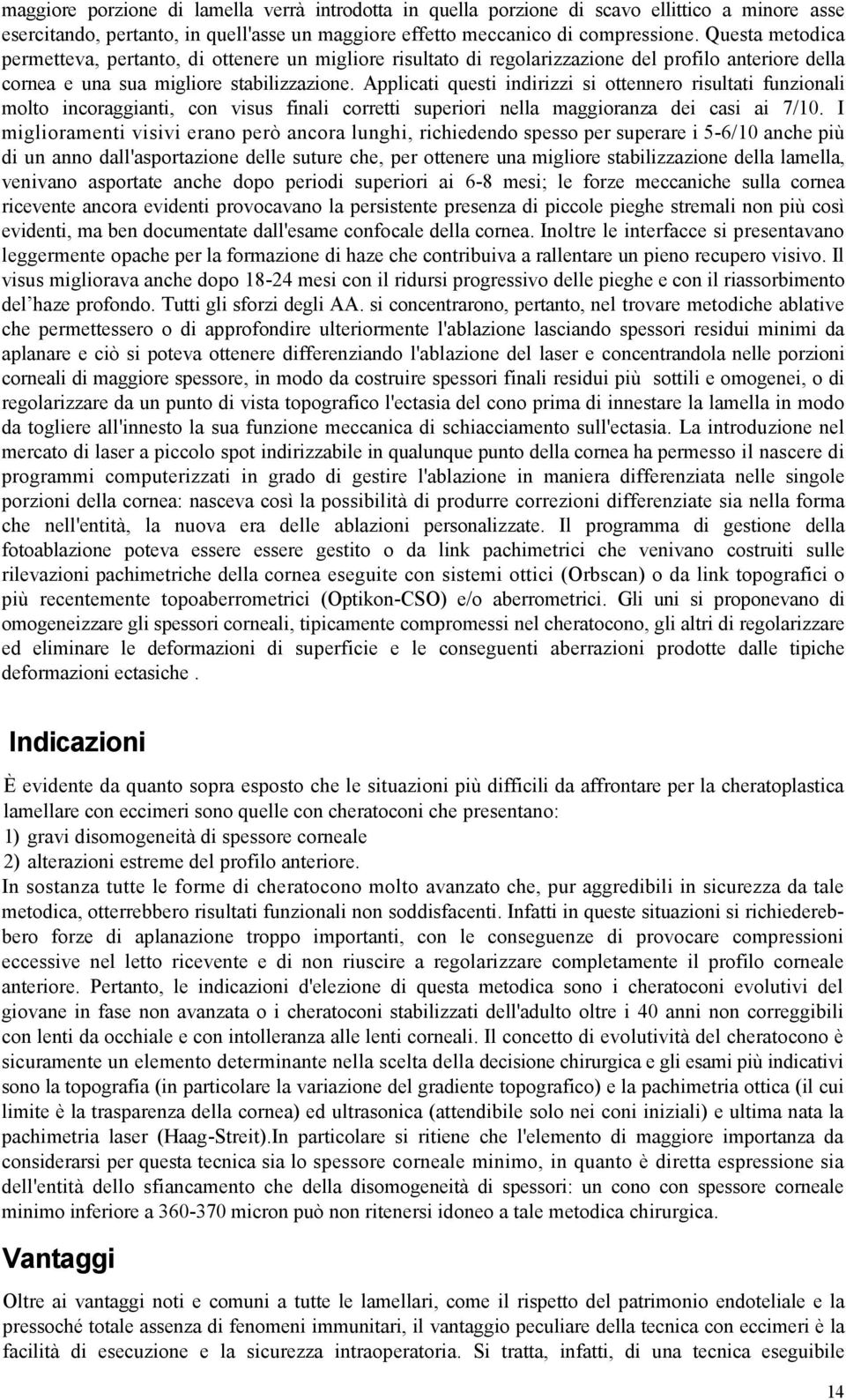 Applicati questi indirizzi si ottennero risultati funzionali molto incoraggianti, con visus finali corretti superiori nella maggioranza dei casi ai 7/10.