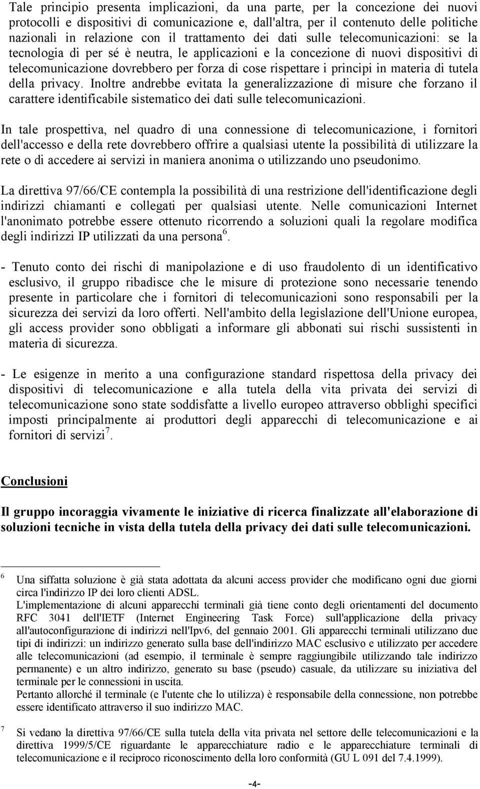 principi in materia di tutela della privacy. Inoltre andrebbe evitata la generalizzazione di misure che forzano il carattere identificabile sistematico dei dati sulle telecomunicazioni.